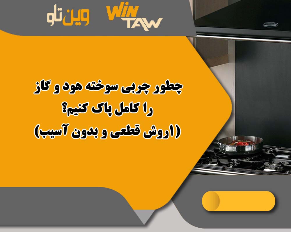 چطور چربی سوخته هود و گاز را کامل پاک کنیم؟ (1روش قطعی و بدون آسیب)