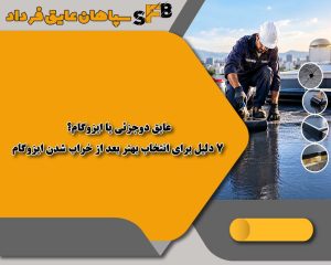 عایق دوجزئی یا ایزوگام؟ 7 دلیل برای انتخاب بهتر بعد از خراب شدن ایزوگام